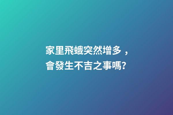 家里飛蛾突然增多，會發生不吉之事嗎？